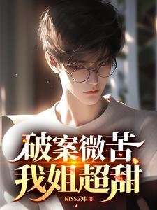 破案微苦，我姐超甜/我都做警察了，你說我是二代？